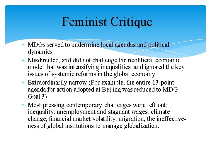 Feminist Critique MDGs served to undermine local agendas and political dynamics Misdirected, and did