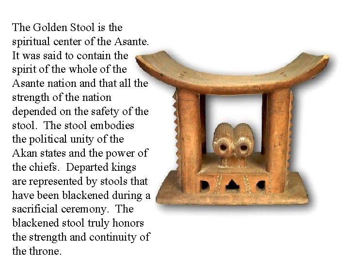 The Golden Stool is the spiritual center of the Asante. It was said to