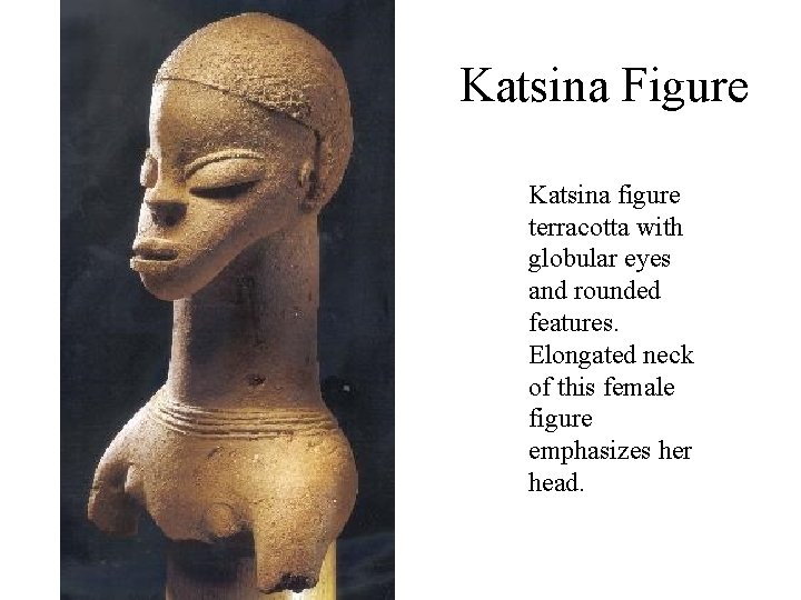 Katsina Figure Katsina figure terracotta with globular eyes and rounded features. Elongated neck of