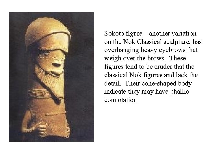 Sokoto figure – another variation on the Nok Classical sculpture; has overhanging heavy eyebrows