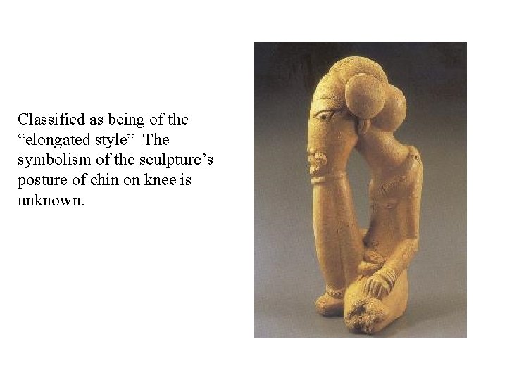 Classified as being of the “elongated style” The symbolism of the sculpture’s posture of