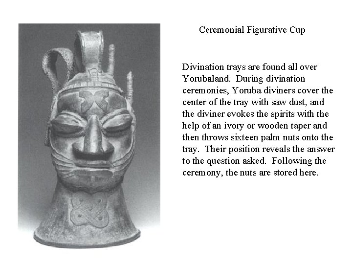 Ceremonial Figurative Cup Divination trays are found all over Yorubaland. During divination ceremonies, Yoruba