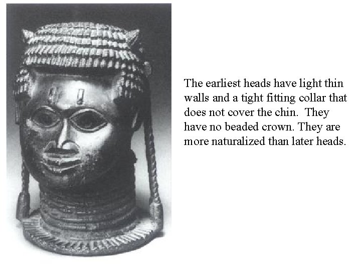 The earliest heads have light thin walls and a tight fitting collar that does