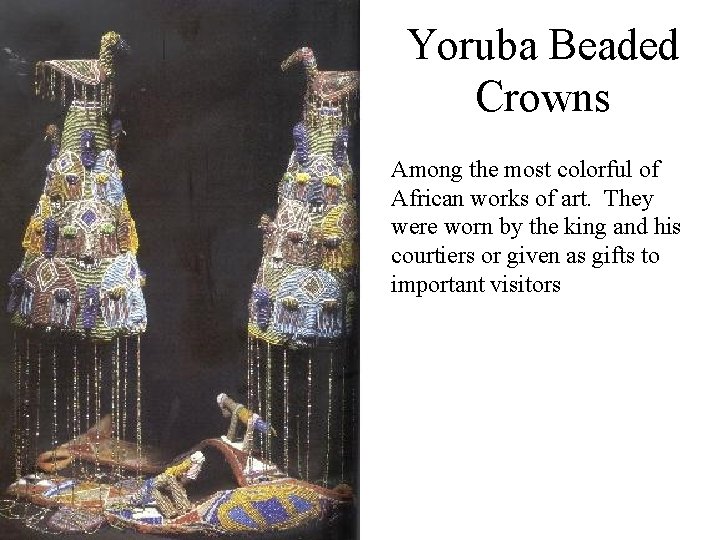 Yoruba Beaded Crowns Among the most colorful of African works of art. They were