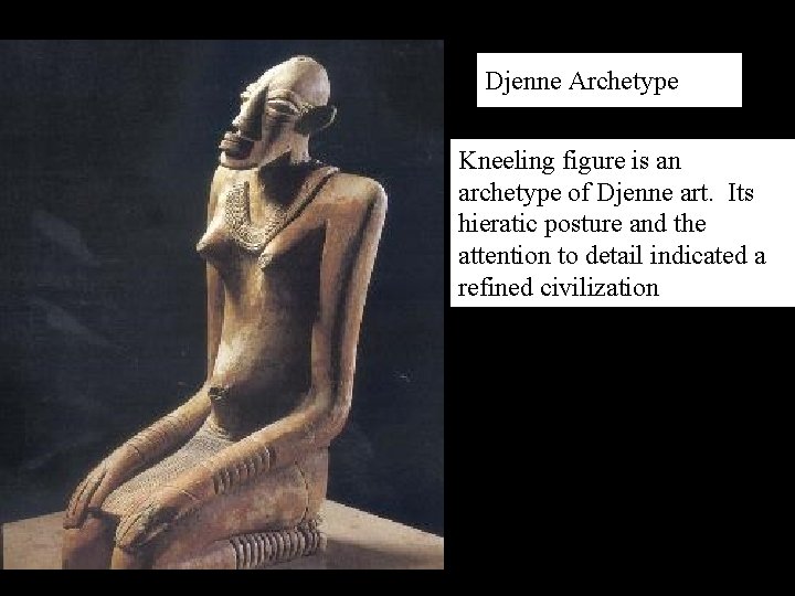 Djenne Archetype Kneeling figure is an archetype of Djenne art. Its hieratic posture and