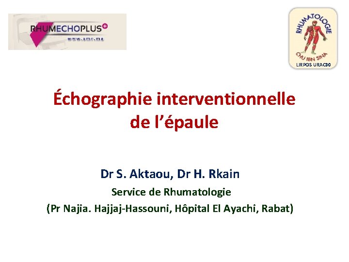 LIRPOS URAC 30 Échographie interventionnelle de l’épaule Dr S. Aktaou, Dr H. Rkain Service