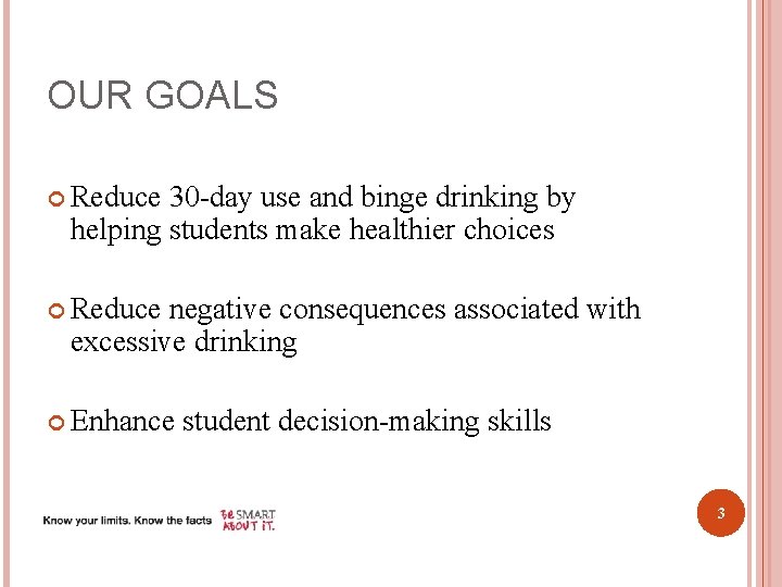 OUR GOALS Reduce 30 -day use and binge drinking by helping students make healthier
