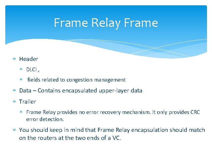 Frame Relay Frame Header DLCI , fields related to congestion management Data – Contains