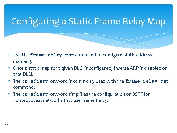 Configuring a Static Frame Relay Map Use the frame-relay map command to configure static