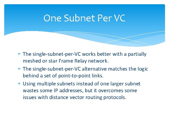 One Subnet Per VC The single-subnet-per-VC works better with a partially meshed or star