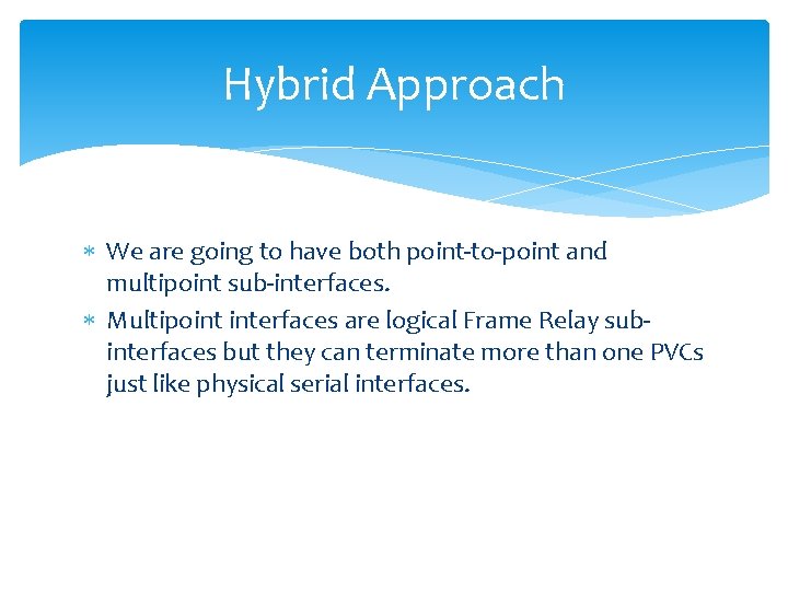 Hybrid Approach We are going to have both point-to-point and multipoint sub-interfaces. Multipoint interfaces