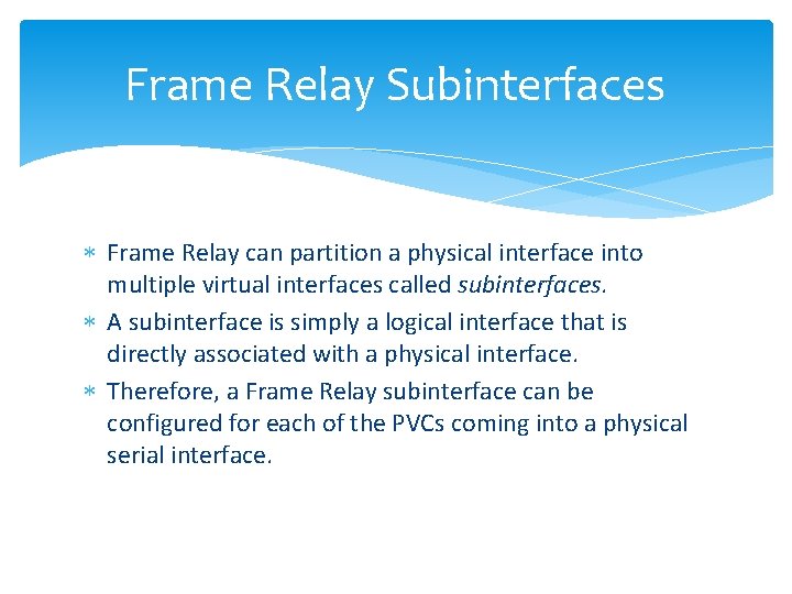Frame Relay Subinterfaces Frame Relay can partition a physical interface into multiple virtual interfaces