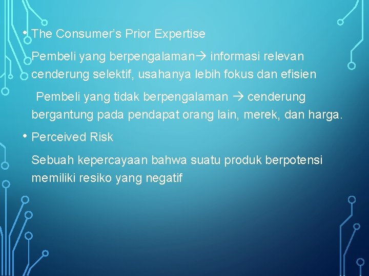  • The Consumer’s Prior Expertise Pembeli yang berpengalaman informasi relevan cenderung selektif, usahanya