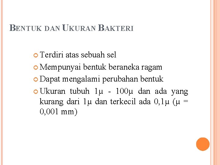 BENTUK DAN UKURAN BAKTERI Terdiri atas sebuah sel Mempunyai bentuk beraneka ragam Dapat mengalami