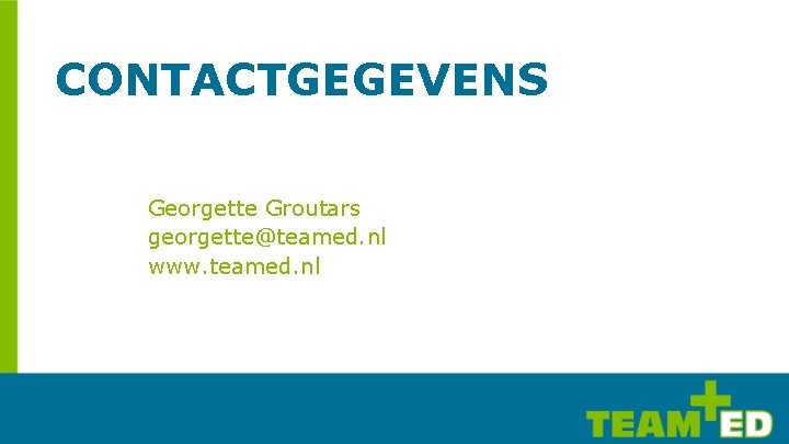 CONTACTGEGEVENS Georgette Groutars georgette@teamed. nl www. teamed. nl 