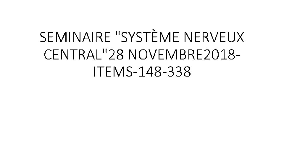 SEMINAIRE "SYSTÈME NERVEUX CENTRAL"28 NOVEMBRE 2018 ITEMS-148 -338 