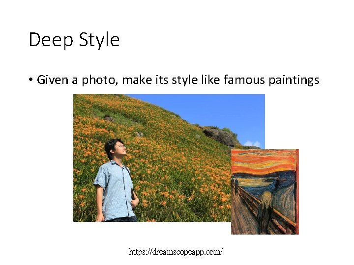 Deep Style • Given a photo, make its style like famous paintings https: //dreamscopeapp.