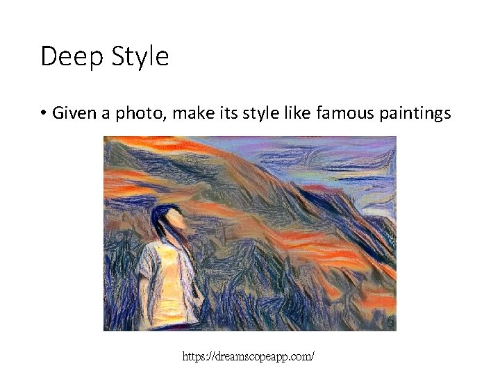 Deep Style • Given a photo, make its style like famous paintings https: //dreamscopeapp.