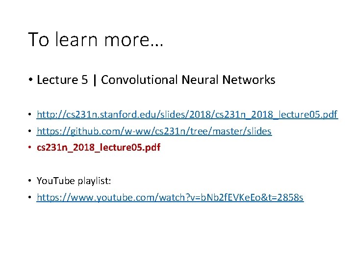 To learn more… • Lecture 5 | Convolutional Neural Networks • http: //cs 231