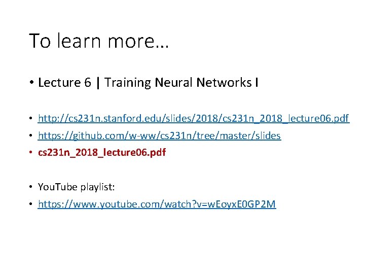 To learn more… • Lecture 6 | Training Neural Networks I • http: //cs