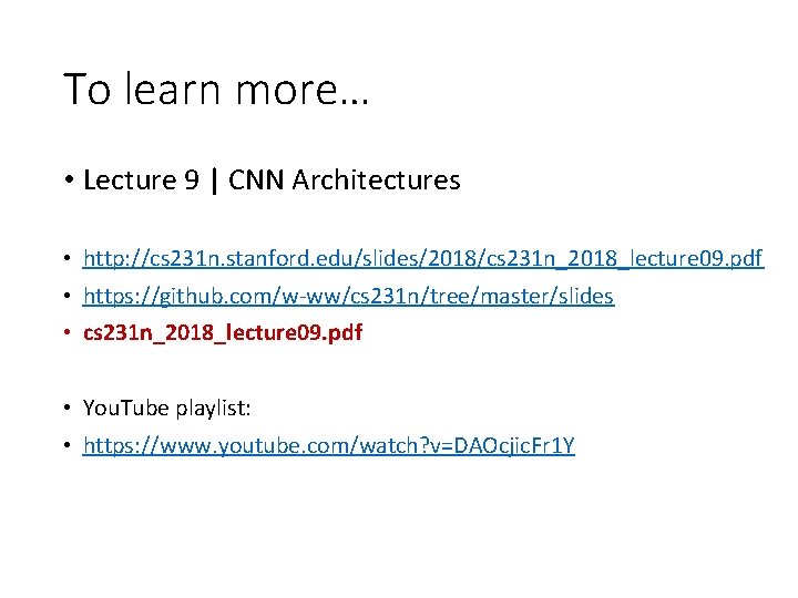 To learn more… • Lecture 9 | CNN Architectures • http: //cs 231 n.