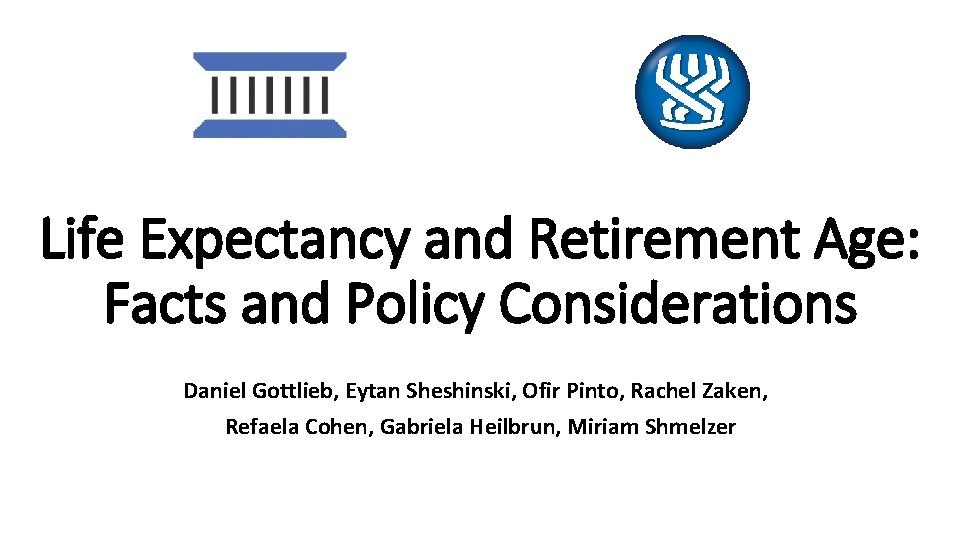Life Expectancy and Retirement Age: Facts and Policy Considerations Daniel Gottlieb, Eytan Sheshinski, Ofir