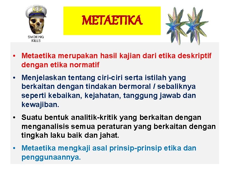 METAETIKA • Metaetika merupakan hasil kajian dari etika deskriptif dengan etika normatif • Menjelaskan