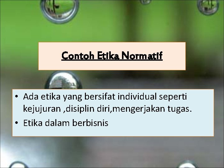 Contoh Etika Normatif • Ada etika yang bersifat individual seperti kejujuran , disiplin diri,