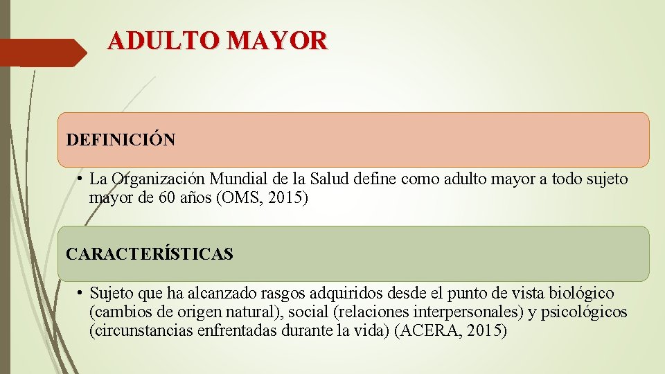 ADULTO MAYOR DEFINICIÓN • La Organización Mundial de la Salud define como adulto mayor