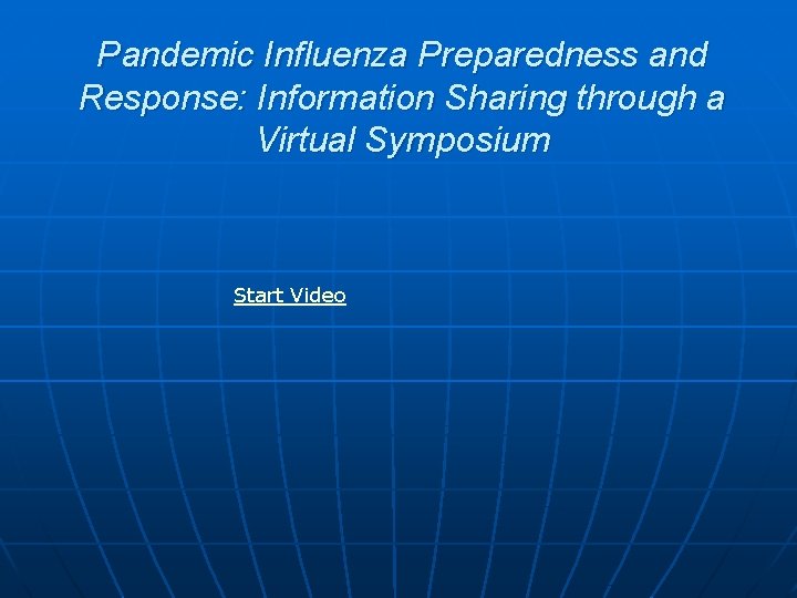 Pandemic Influenza Preparedness and Response: Information Sharing through a Virtual Symposium Start Video 