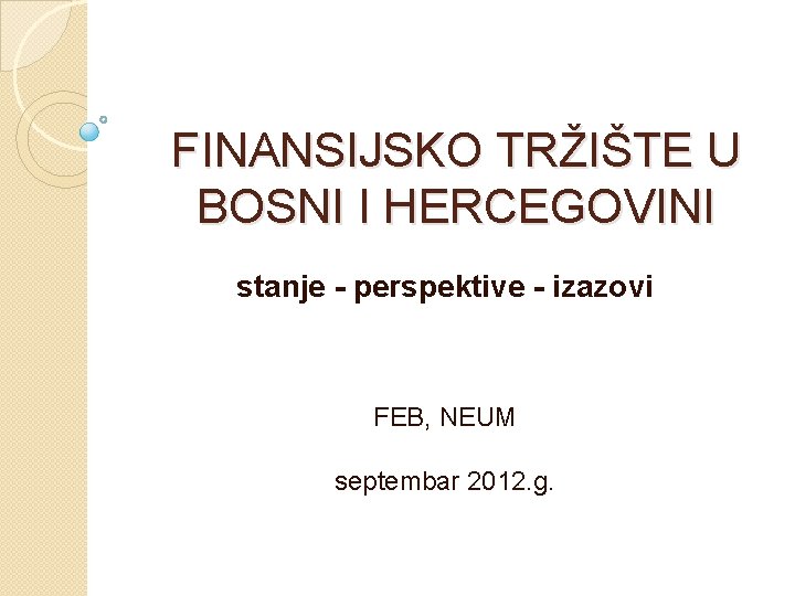 FINANSIJSKO TRŽIŠTE U BOSNI I HERCEGOVINI stanje - perspektive - izazovi FEB, NEUM septembar