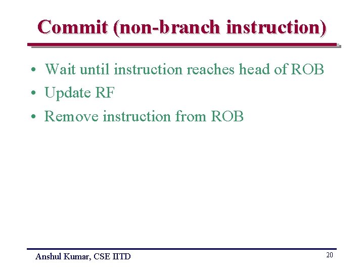 Commit (non-branch instruction) • Wait until instruction reaches head of ROB • Update RF