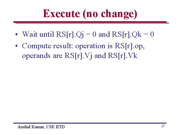 Execute (no change) • Wait until RS[r]. Qj = 0 and RS[r]. Qk =