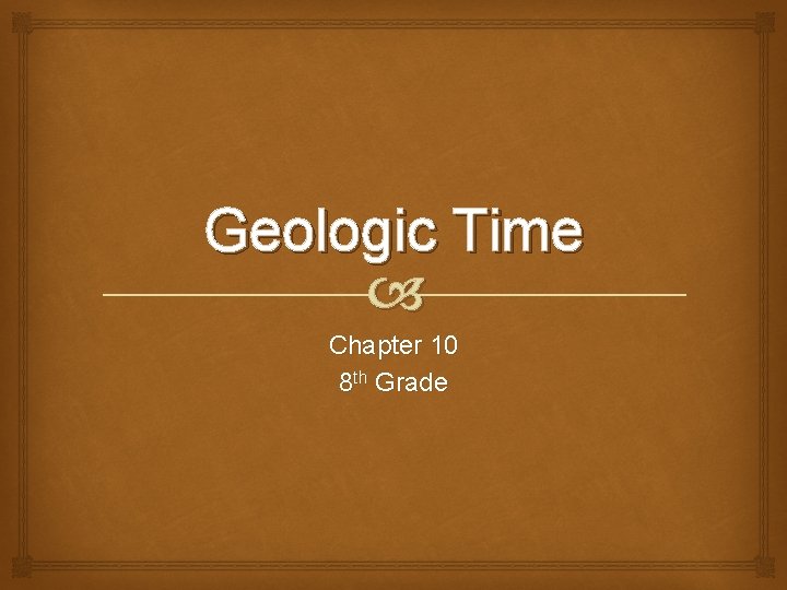 Geologic Time Chapter 10 8 th Grade 