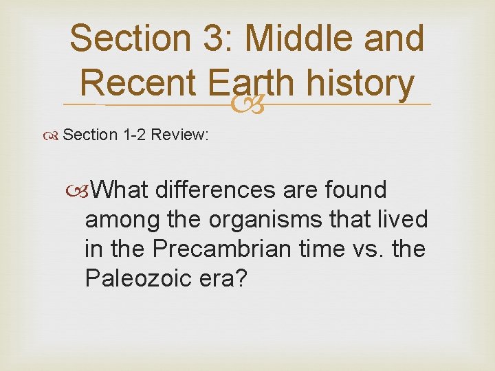 Section 3: Middle and Recent Earth history Section 1 -2 Review: What differences are