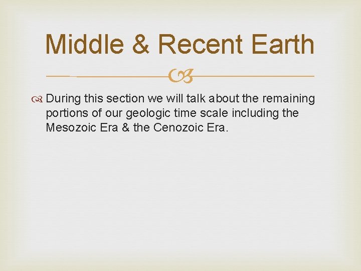 Middle & Recent Earth During this section we will talk about the remaining portions