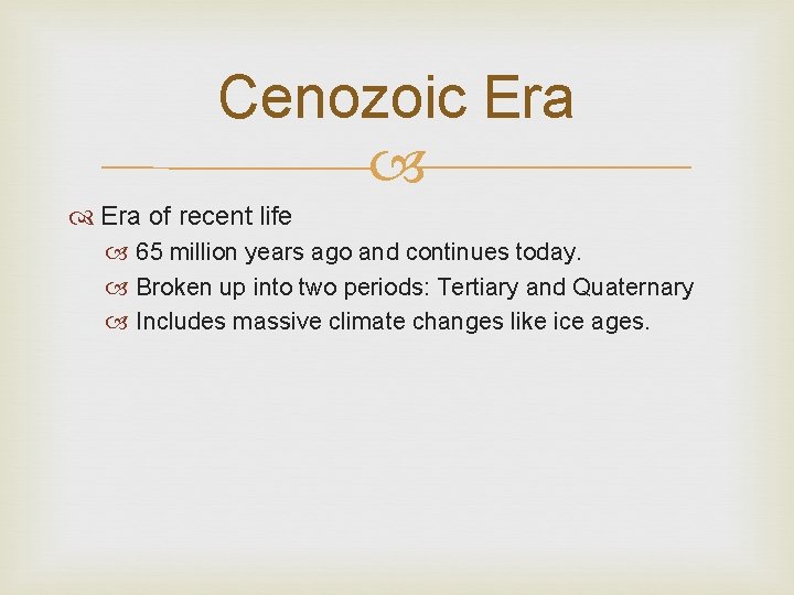 Cenozoic Era of recent life 65 million years ago and continues today. Broken up