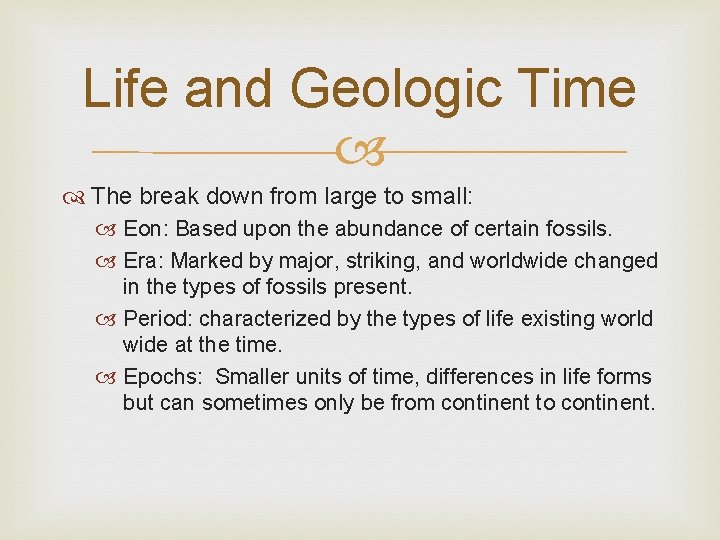 Life and Geologic Time The break down from large to small: Eon: Based upon