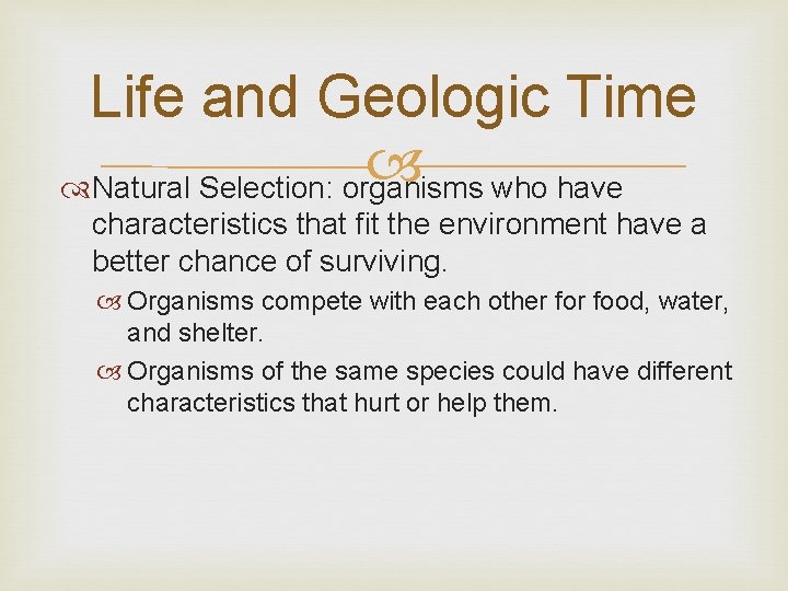 Life and Geologic Time Natural Selection: organisms who have characteristics that fit the environment