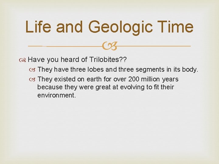 Life and Geologic Time Have you heard of Trilobites? ? They have three lobes