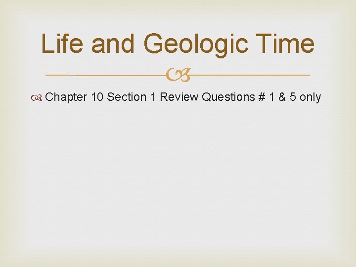 Life and Geologic Time Chapter 10 Section 1 Review Questions # 1 & 5