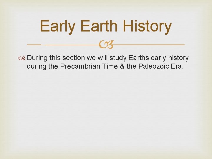 Early Earth History During this section we will study Earths early history during the