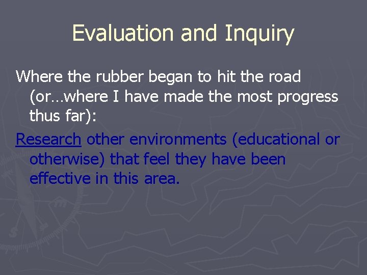 Evaluation and Inquiry Where the rubber began to hit the road (or…where I have