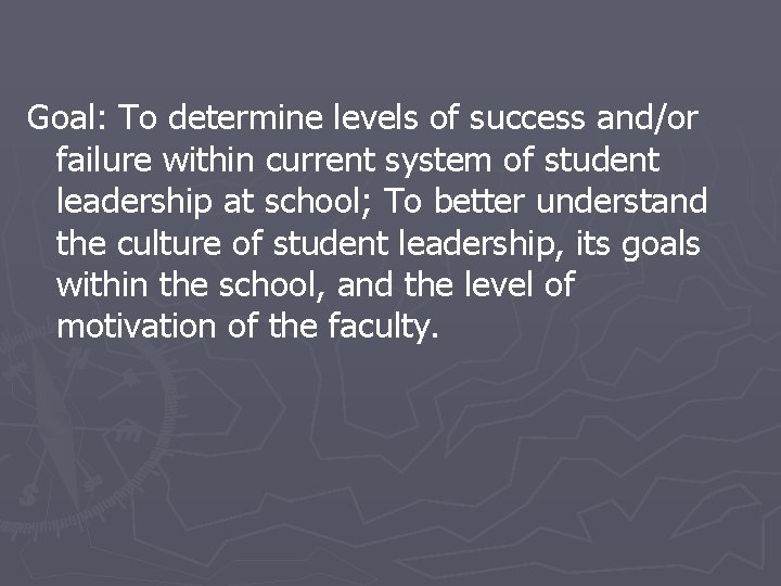 Goal: To determine levels of success and/or failure within current system of student leadership