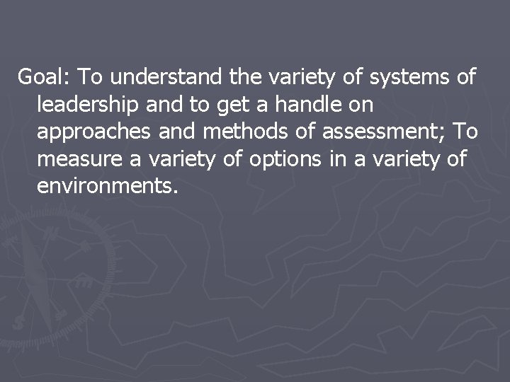 Goal: To understand the variety of systems of leadership and to get a handle