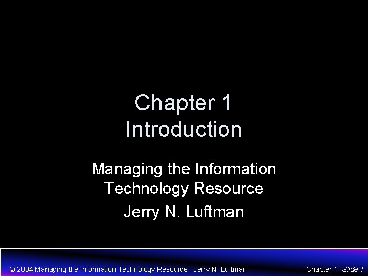 Chapter 1 Introduction Managing the Information Technology Resource Jerry N. Luftman © 2004 Managing