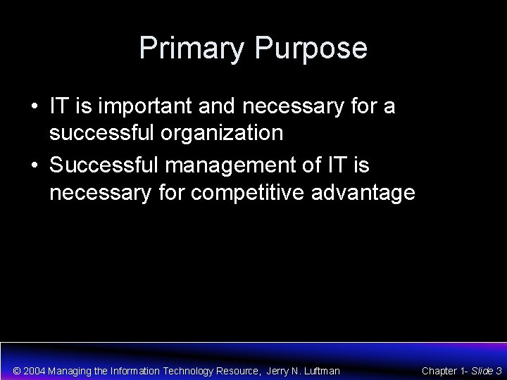 Primary Purpose • IT is important and necessary for a successful organization • Successful