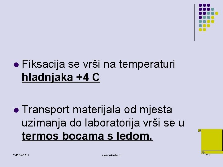 l Fiksacija se vrši na temperaturi hladnjaka +4 C l Transport materijala od mjesta