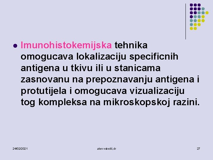 l Imunohistokemijska tehnika omogucava lokalizaciju specificnih antigena u tkivu ili u stanicama zasnovanu na