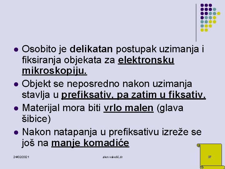 l l Osobito je delikatan postupak uzimanja i fiksiranja objekata za elektronsku mikroskopiju. Objekt